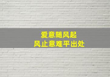 爱意随风起 风止意难平出处